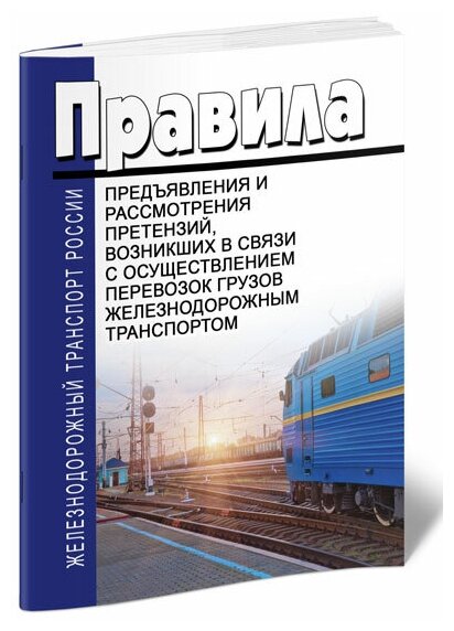 Правила предъявления и рассмотрения претензий, возникших в связи с осуществлением перевозок грузов ЖД транспортом. Последняя редакция - ЦентрМаг