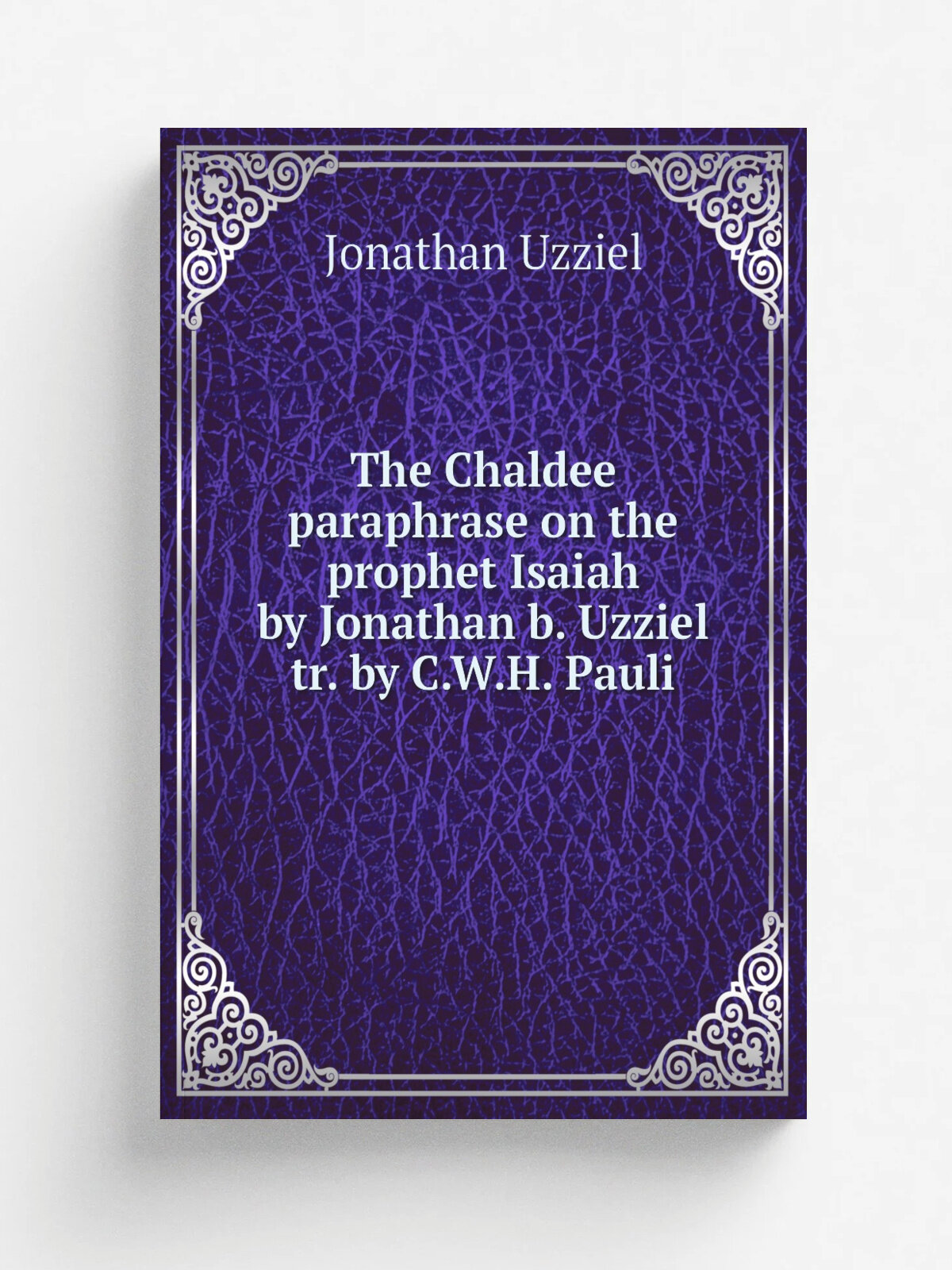 The Chaldee paraphrase on the prophet Isaiah by Jonathan b. Uzziel tr. by C.W.H. Pauli