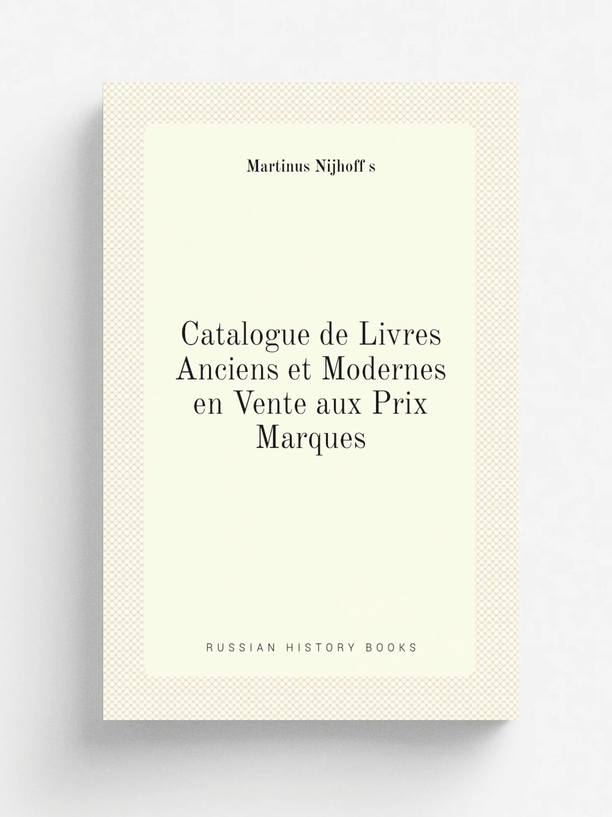 Catalogue de Livres Anciens et Modernes en Vente aux Prix Marques | Martinus Nijhoff s | Репринт