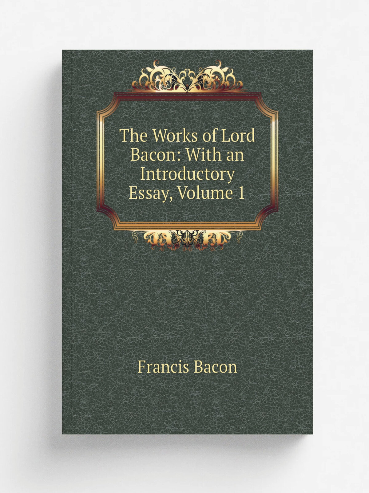 The Works of Lord Bacon: With an Introductory Essay, Volume 1