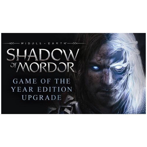 Middle-earth: Shadow of Mordor. GOTY Edition Upgrade, электронный ключ (DLC, активация в Steam, платформа PC), право на использование