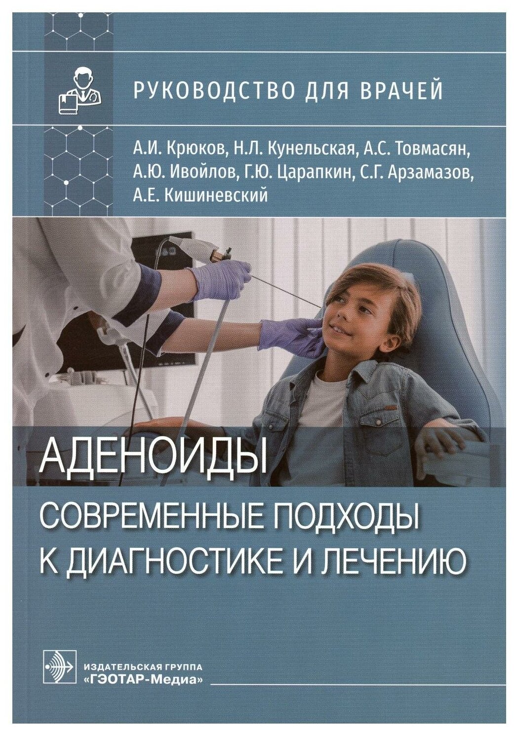 Аденоиды. Современные подходы к диагностике и лечению: руководство для врачей. Крюков А. И, Кунельская Н. Л, Товмасян А. С. гэотар-медиа