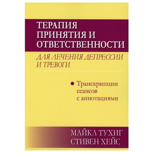 Терапия принятия и ответственности для лечения депрессии и тревоги: транскрипции сеансов с аннотациями