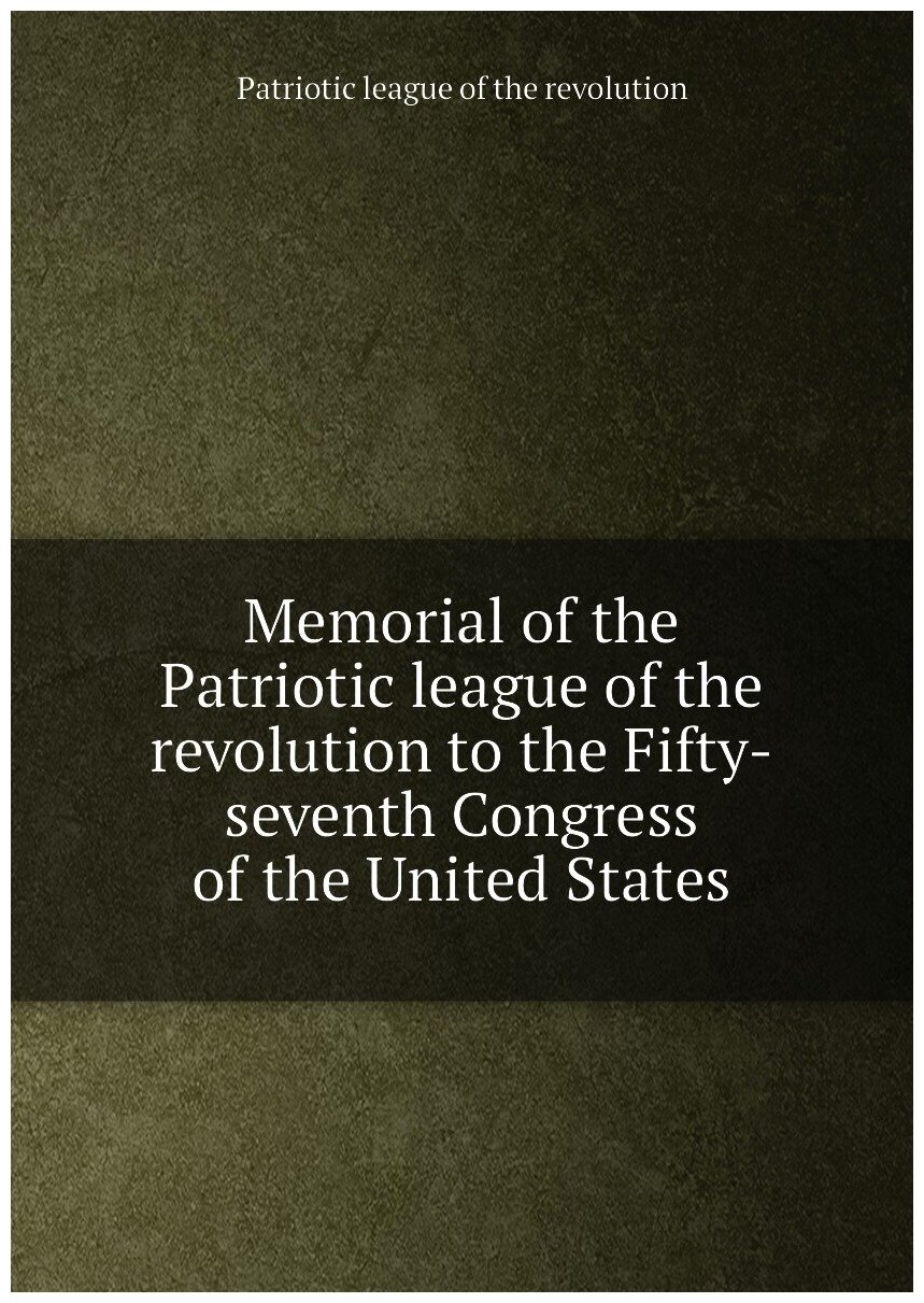 Memorial of the Patriotic league of the revolution to the Fifty-seventh Congress of the United States