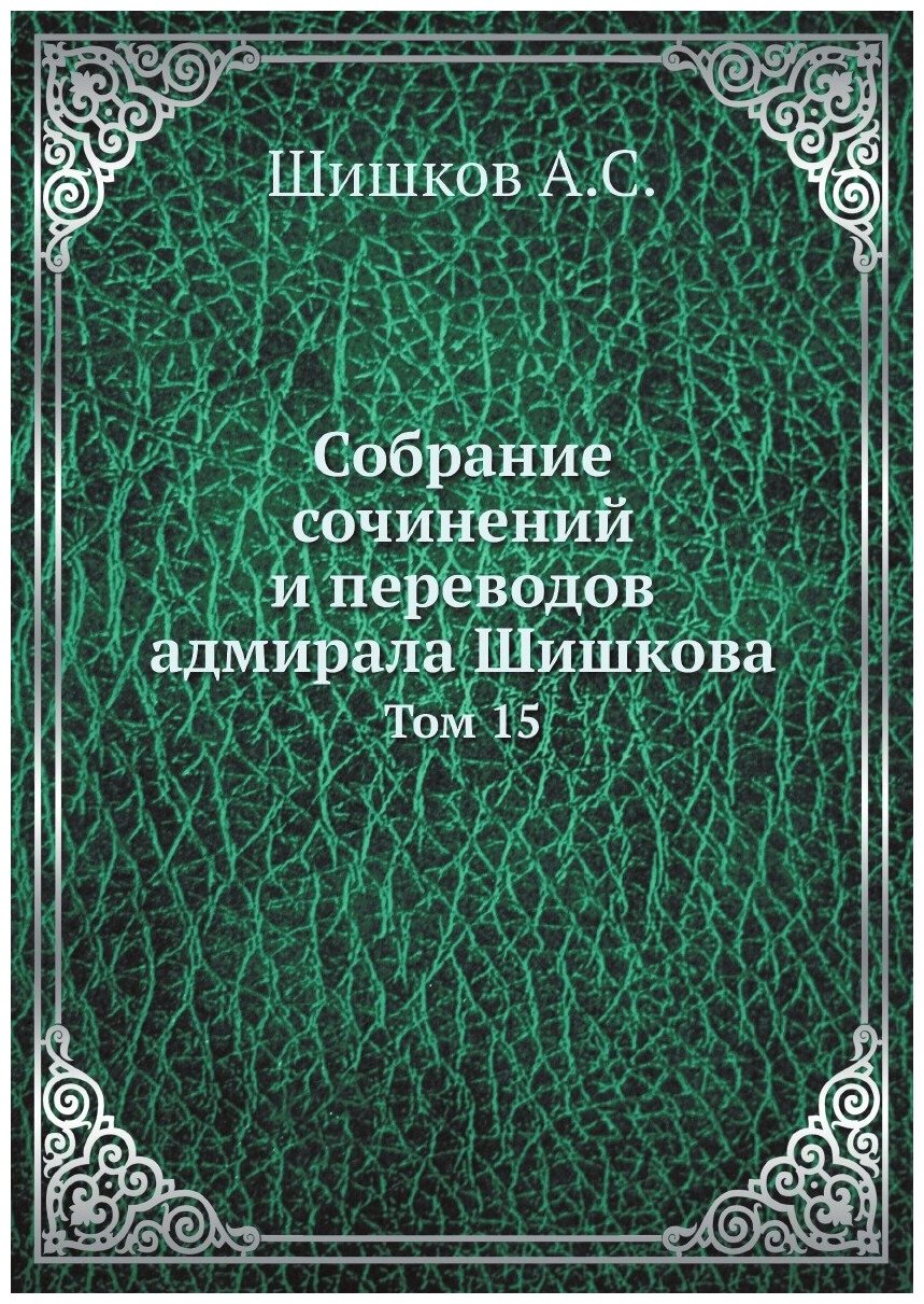 Собрание сочинений и переводов адмирала Шишкова. Том 15