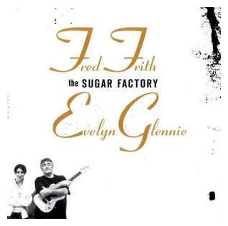 Компакт-Диски, Tzadik, FRITH, FRED / GLENNIE, EVELYN - The Sugar Factory (CD)