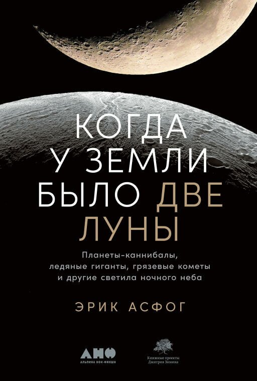 Эрик Асфог "Когда у Земли было две Луны: Планеты-каннибалы, ледяные гиганты, грязевые кометы и другие светила ночного неба (электронная книга)"