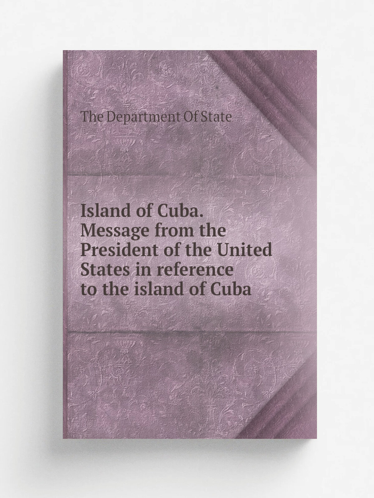 Island of Cuba. Message from the President of the United States in reference to the island of Cuba | The Department Of State | 1852 | . Washington. | …