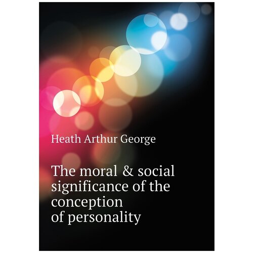 The moral & social significance of the conception of personality