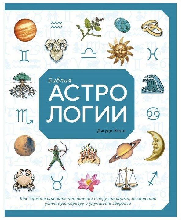 Библия астрологии: Как гармонизировать отношения с окружающими, построить успешную карьеру и улучшит - фото №1