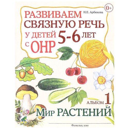 Развиваем связную речь у детей 5 - 6 лет с ОНР. Альбом 1. Мир растений