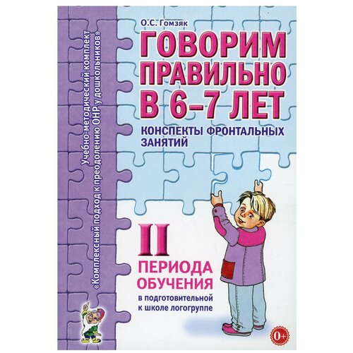 Говорим правильно в 6 - 7 лет. Конспекты фронтальных занятий 2 периода обучения в подготовительной к школе логогруппе