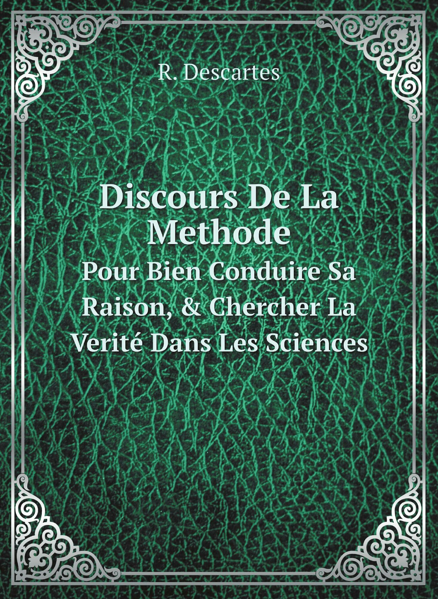 Discours De La Methode, Pour Bien Conduire Sa Raison, & Chercher La Verite Dans L... - фото №1