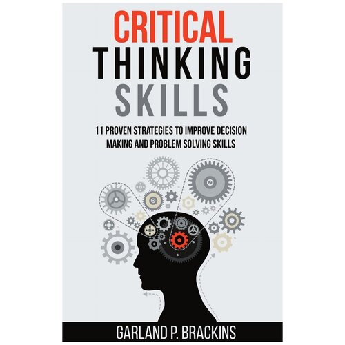 Critical Thinking Skills. 11 Proven Strategies To Improve Decision Making And Problem Solving Skills