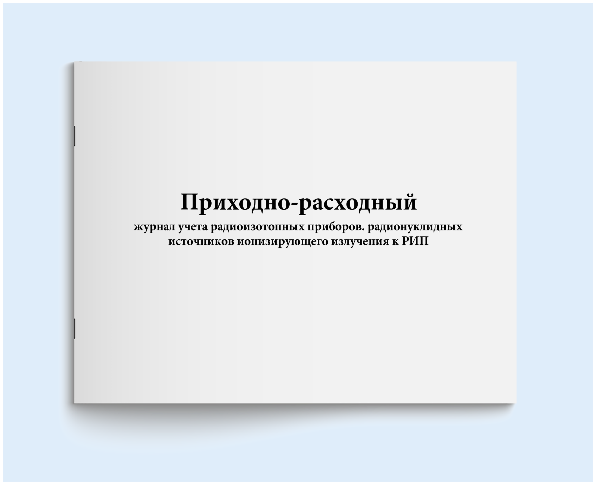 Приходно-расходный журнал учета радиоизотопных приборов. радионуклидных источников ионизирующего излучения к РИП. 200 страниц