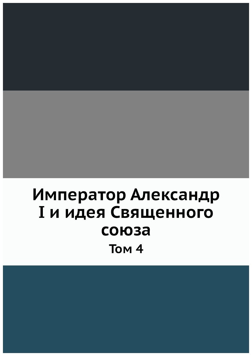 Книга Император Александр I и Идея Священного Союза, том 4 - фото №1