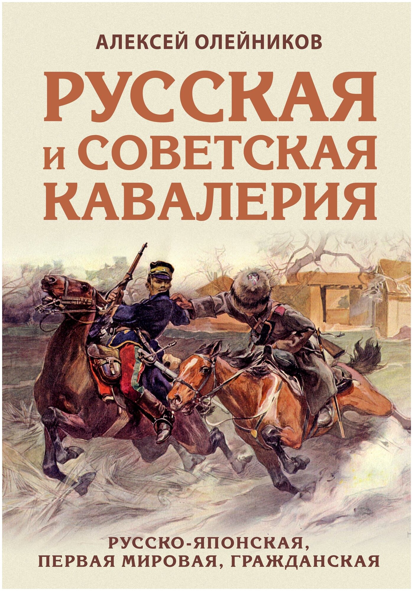 Олейников Алексей Владимирович. Русская и советская кавалерия. Русско-японская, Первая Мировая, Гражданская. Лучшие воины в истории