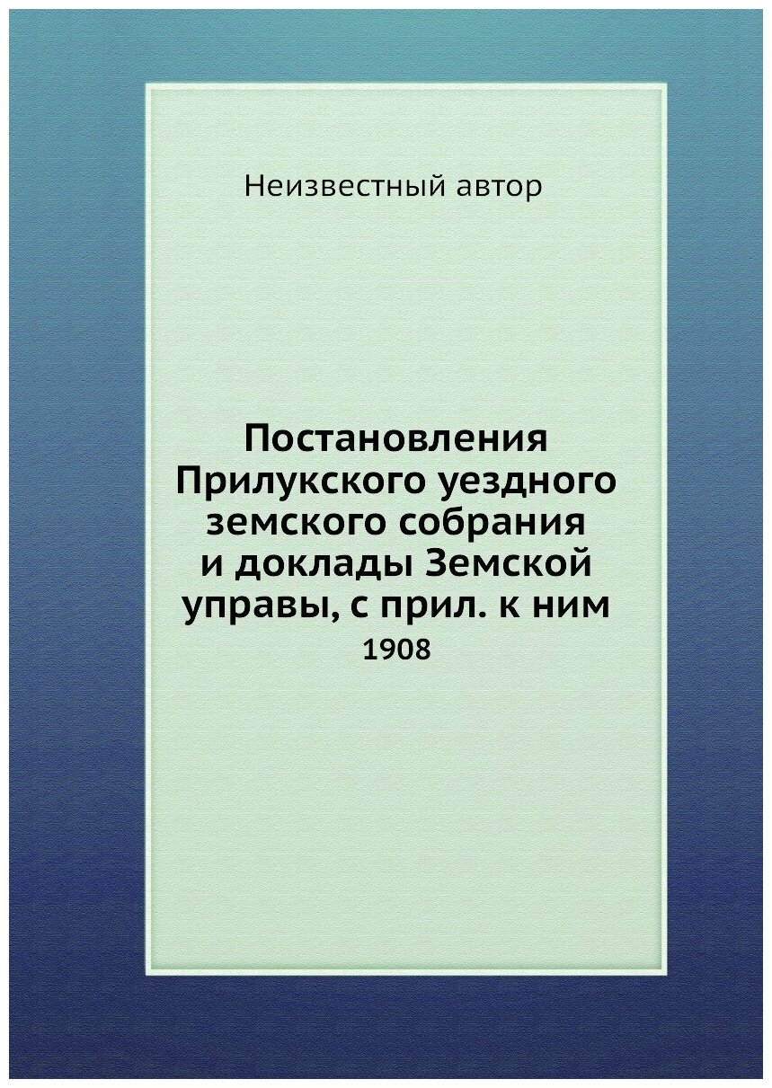 Книга Постановления Прилукского уездного земского собрания и доклады Земской управы, с ... - фото №1