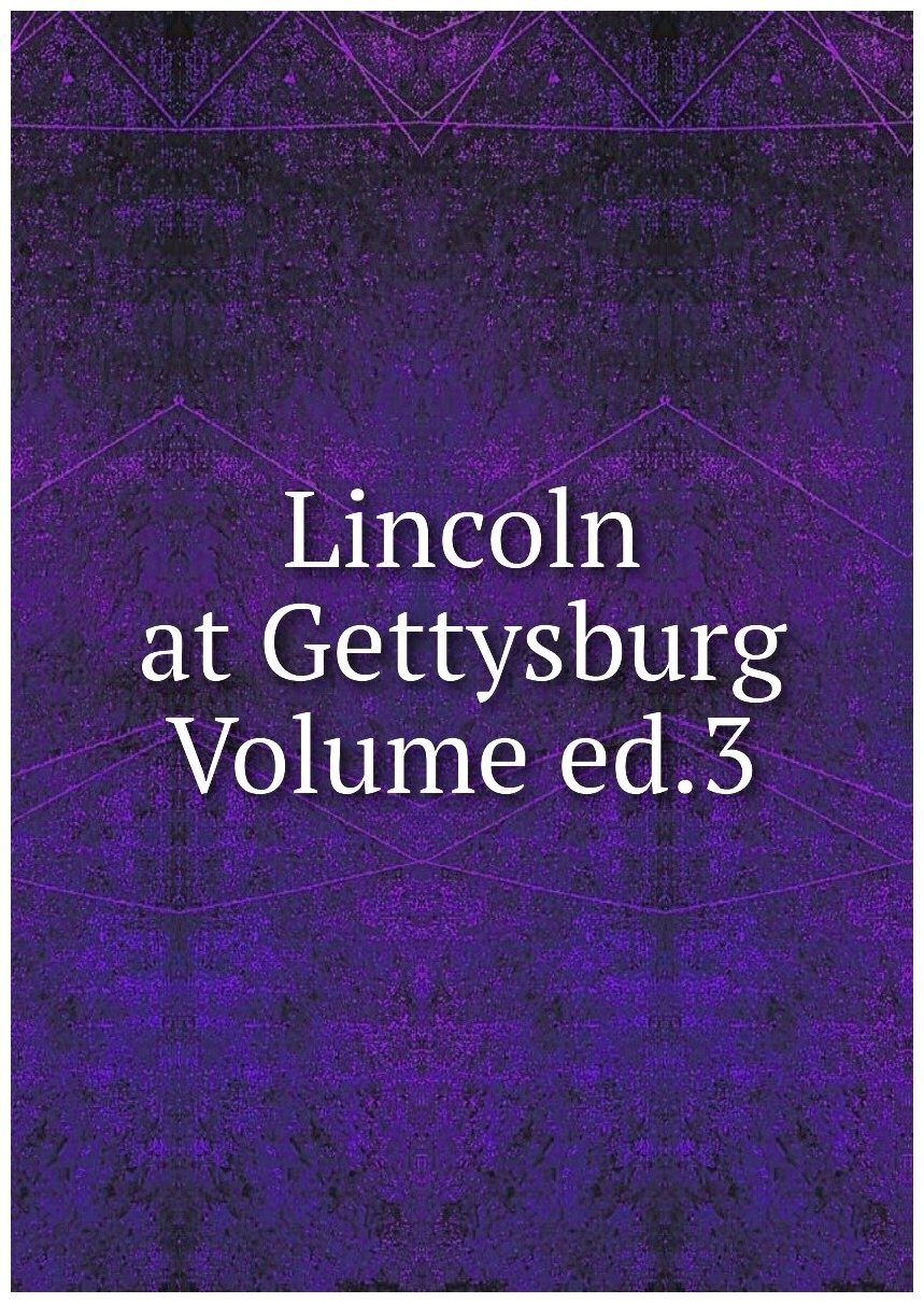 Lincoln at Gettysburg Volume ed.3