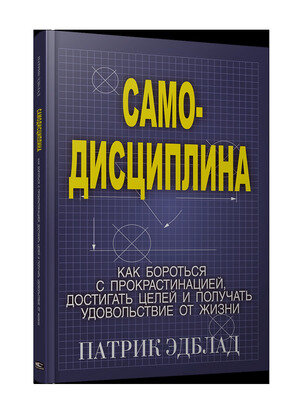 Самодисциплина Как бороться с прокрастинацией, достигать целей и получать удовольствие от жизни (Эдблад П.)