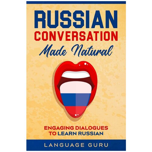 Russian Conversation Made Natural. Engaging Dialogues to Learn Russian