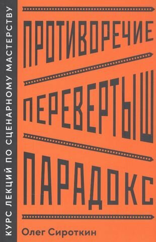 Противоречие. Перевертыш. Парадокс. Курс лекций по сценарному мастерству