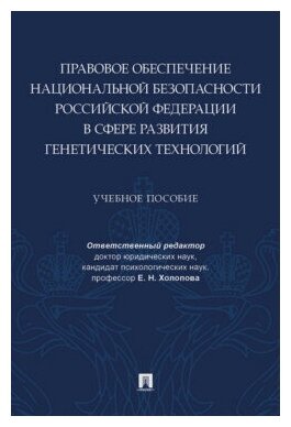 Отв. ред. Холопова Е. Н. "Правовое обеспечение национальной безопасности РФ в сфере развития генетических технологий. Учебное пособие"