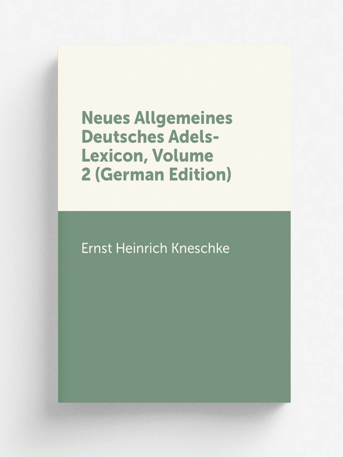 Neues Allgemeines Deutsches Adels-Lexicon, Volume 2 (German Edition) | Ernst Heinrich Kneschke | Репринт