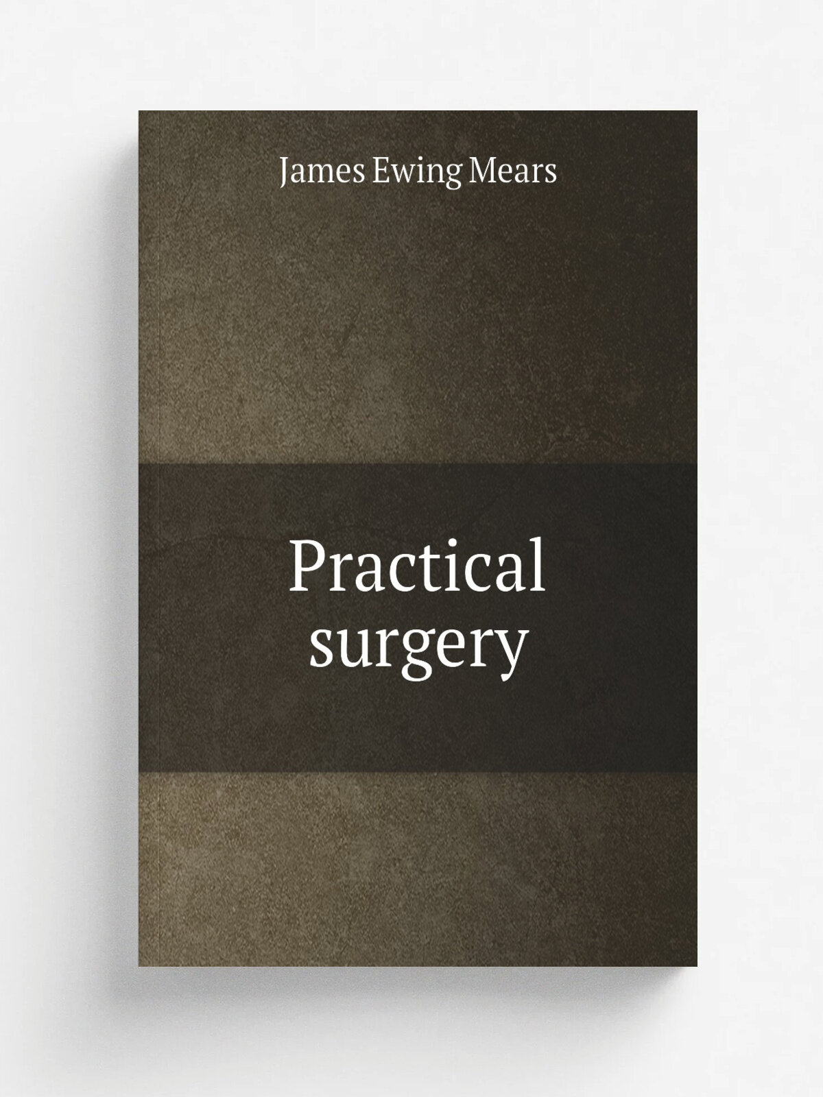 Practical surgery | James Ewing Mears | 1878 | Philadelphia : Lindsay & Blakiston | Репринт