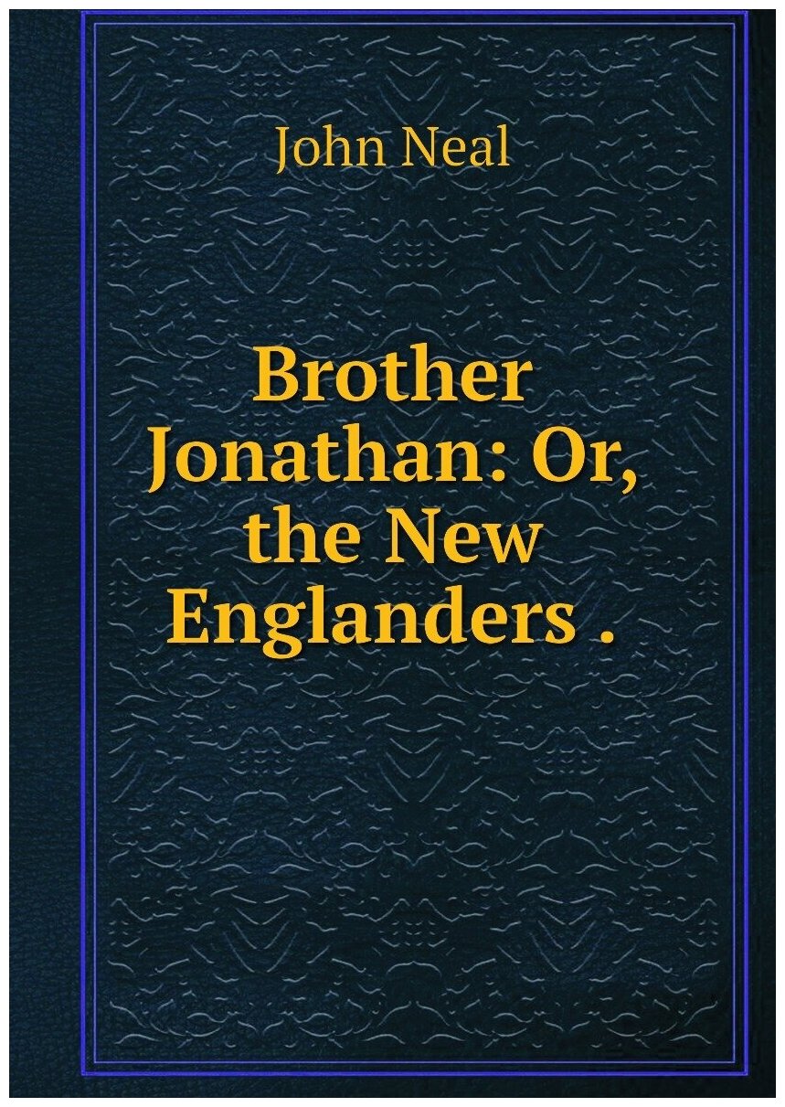 Brother Jonathan: Or, the New Englanders .