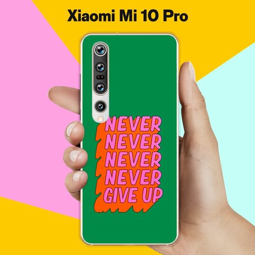Силиконовый чехол на Xiaomi Mi 10 Pro Never Give Up / для Сяоми Ми 10 Про силиконовый чехол на xiaomi mi 9 never give up для сяоми ми 9