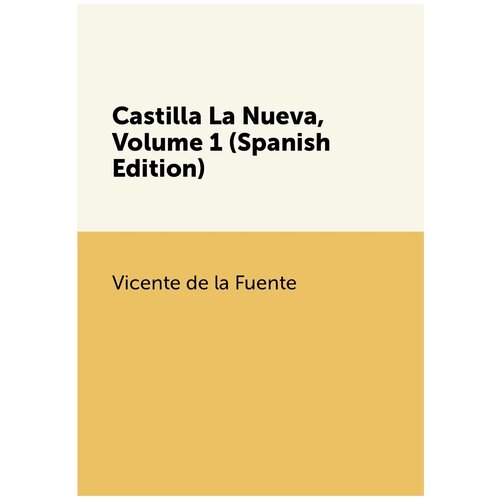 Castilla La Nueva, Volume 1 (Spanish Edition)