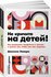 Книга "Не кричите на детей! Как разрешать конфликты с детьми и де...