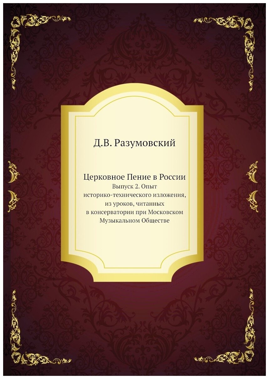 Церковное Пение в России. Выпуск 2. Опыт историко-технического изложения, из уроков, читанных в консерватории при Московском Музыкальном Обществе