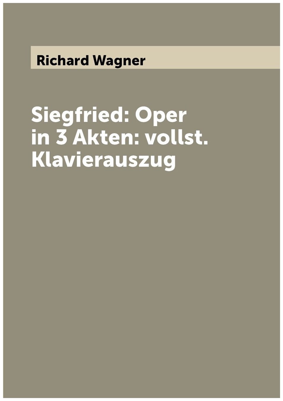 Siegfried: Oper in 3 Akten: vollst. Klavierauszug