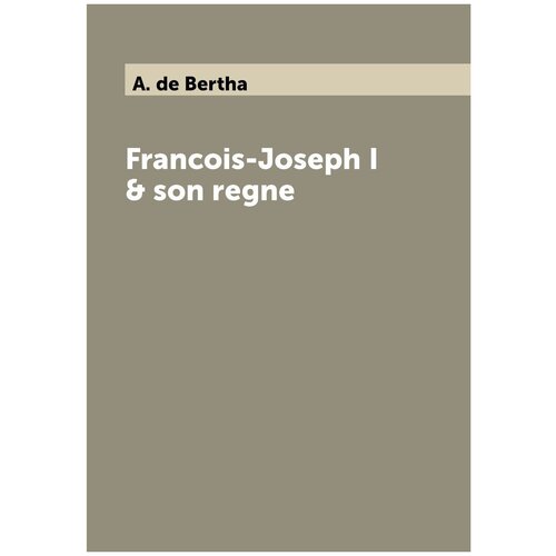 Francois-Joseph I & son regne