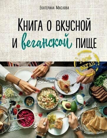 Екатерина маслова: книга о вкусной и веганской пище