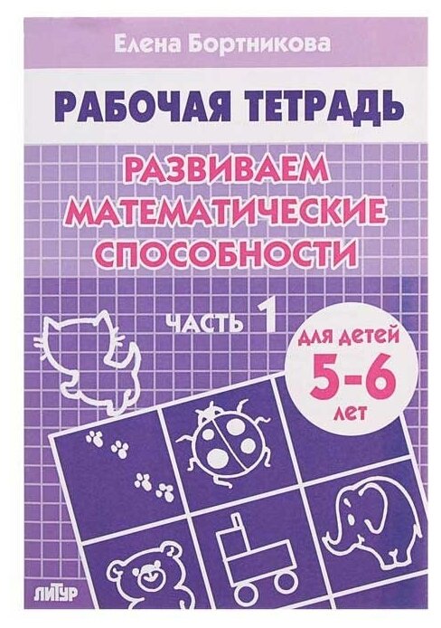 Бортникова Е. Развиваем математические способности. Часть 1. Тетрадь для детей 5-6 лет. Рабочие тетради