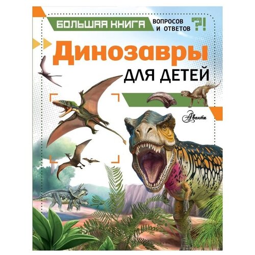 фото Гибберт к. "большая книга вопросов и ответов. динозавры для детей" аванта (аст)