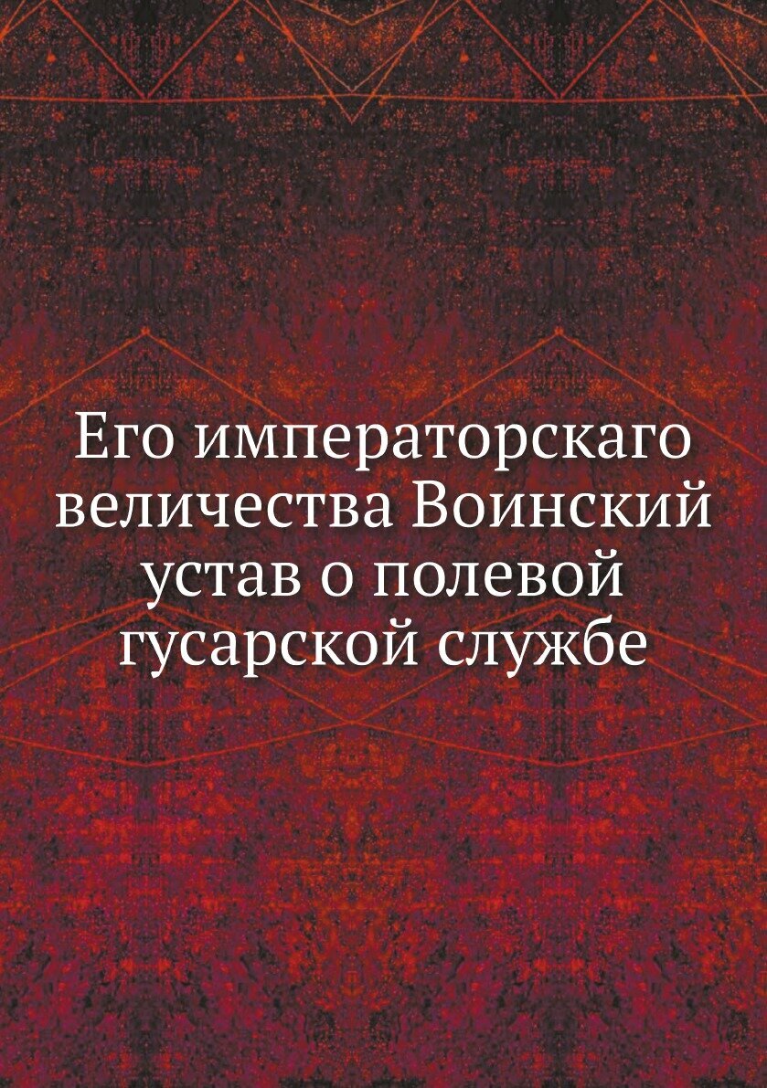 Книга Его императорскаго величества Воинский устав о полевой гусарской службе - фото №1