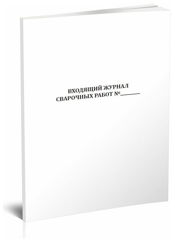 Входящий журнал сварочных работ (ГОСТ Р 54892-2012), 60 стр, 1 журнал, А4 - ЦентрМаг