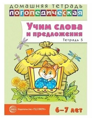 Сфера ТЦ издательство Домашняя логопедическая тетрадь: учим слова и предложения. Речевые игры и упражнения для детей 6-7 лет в 5 тетрадях. Тетрадь 5.