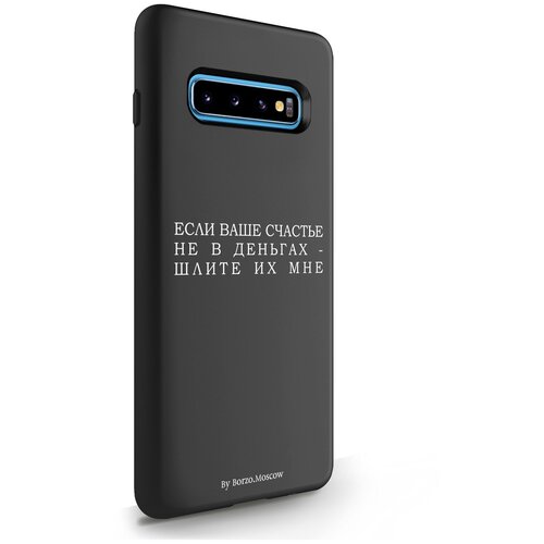 Черный силиконовый чехол Borzo.Moscow для Samsung Galaxy S10 Plus Если счастье не в деньгах - шлите их мне для Самсунг Галакси С10 Плюс