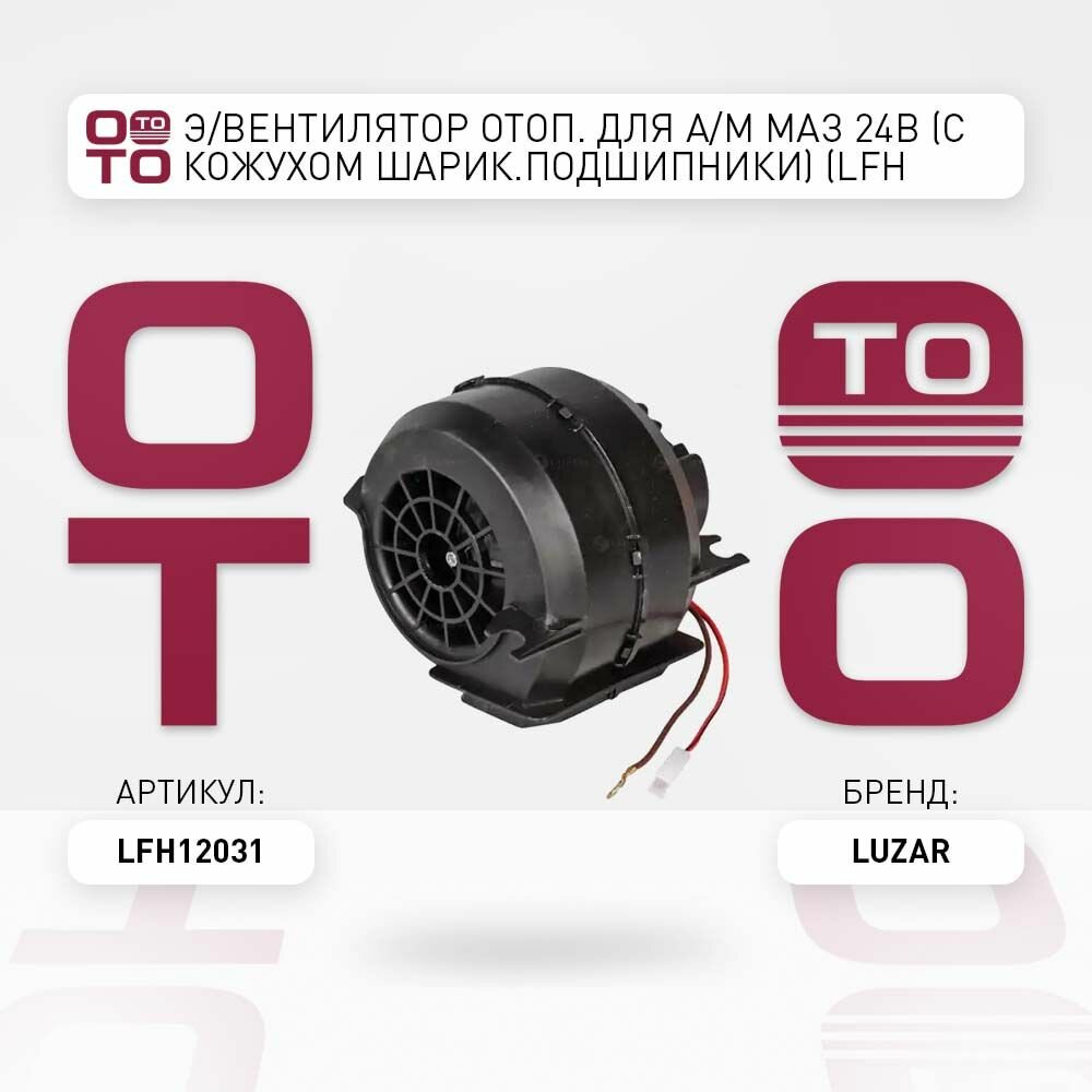 Э / вентилятор отоп. для а / м маз 24в ( с кожухом шарик. подшипники ) ( lfh 12031 ) \ Luzar LFH12031, LFH12031, LFH-12031