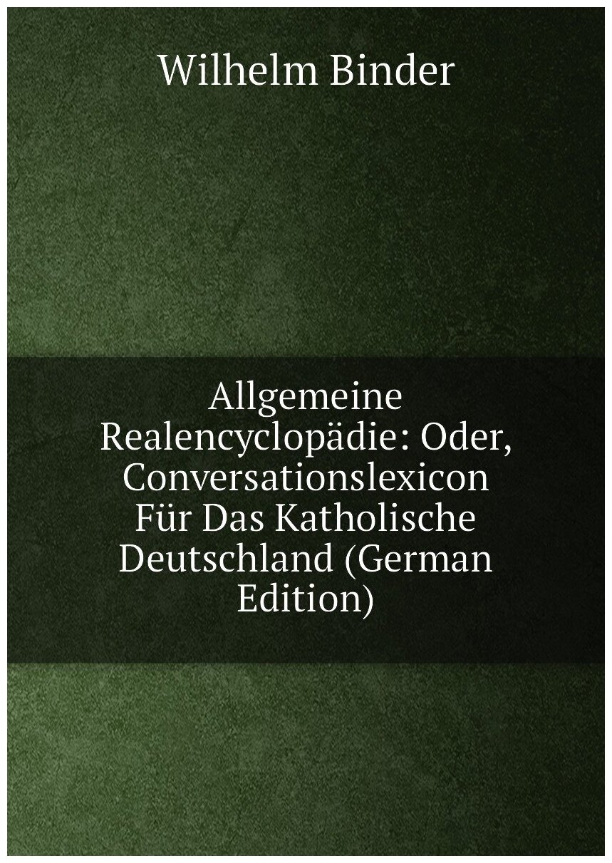 Allgemeine Realencyclopädie: Oder, Conversationslexicon Für Das Katholische Deutschland (German Edition)