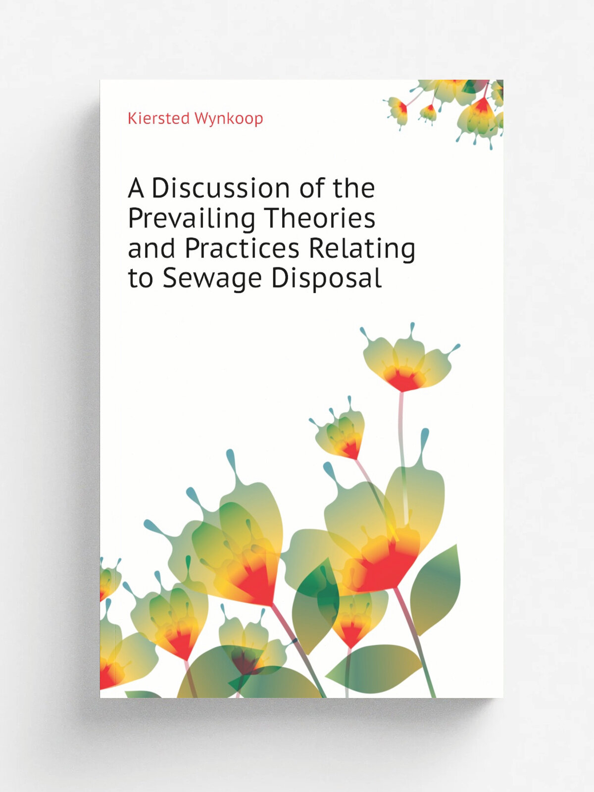 A Discussion of the Prevailing Theories and Practices Relating to Sewage Disposal | Kiersted Wynkoop | Репринт