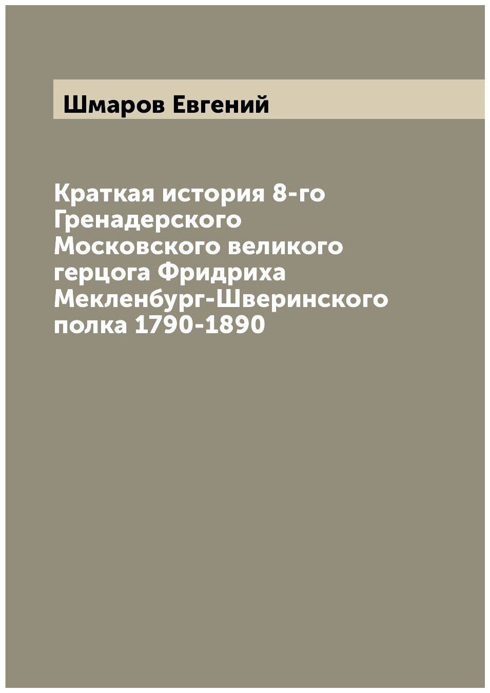 Книга Краткая история 8-го Гренадерского Московского великого герцога Фридриха Мекленбу... - фото №1