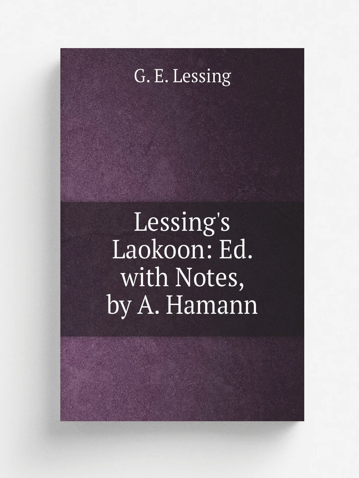 Lessing's Laokoon: Ed. with Notes, by A. Hamann