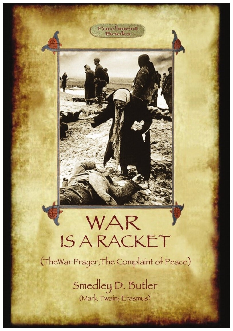 War Is A Racket; with The War Prayer and The Complaint of Peace