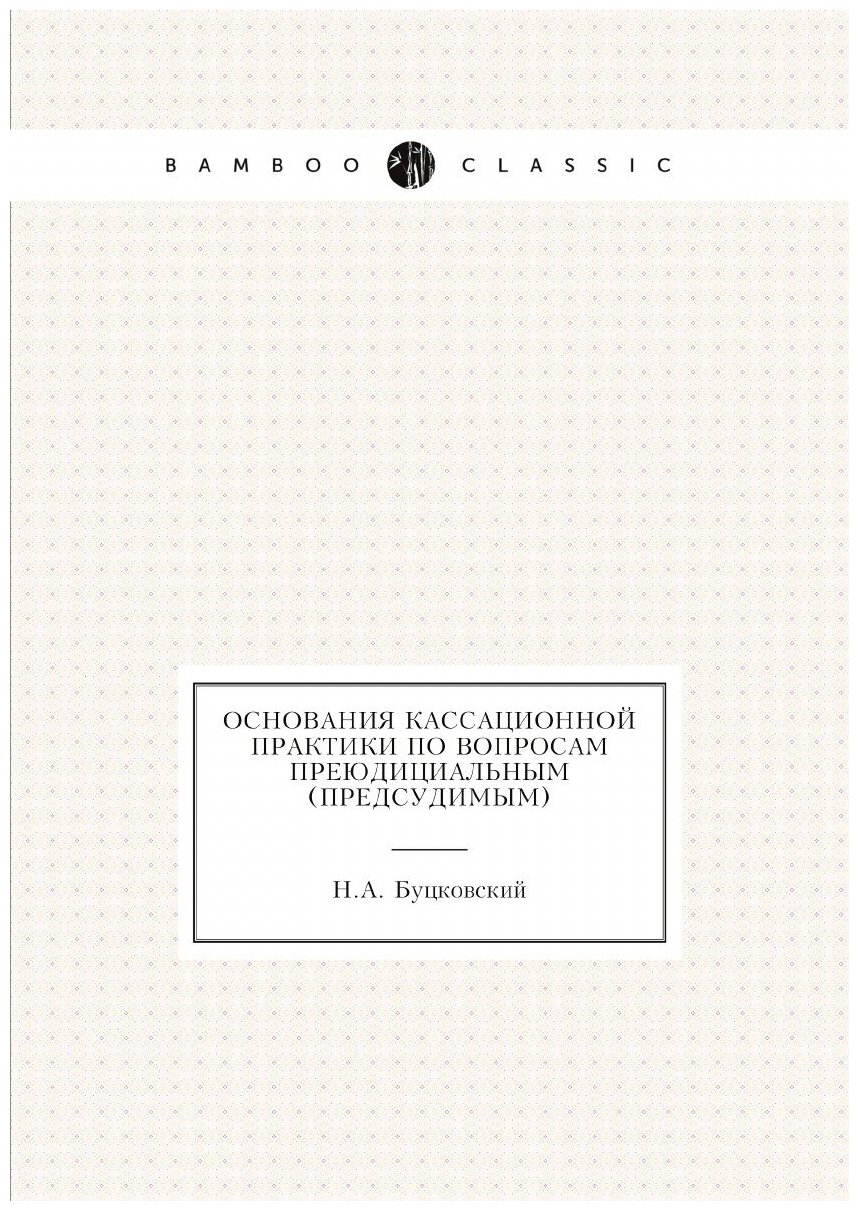 Книга Основания кассационной практики по вопросам преюдициальным (предсудимым) - фото №1